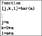 \fbox {\begin{minipage}
{1.19in}
\texttt{function [j,k,l]=bar(m)}\\ $\vdots$\space \\ \texttt{j=m} \\ \texttt{k=2*m}\\ \texttt{l=m*m}
\end{minipage}}
